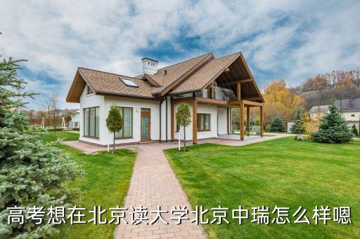 高考想在北京讀大學(xué)北京中瑞怎么樣嗯