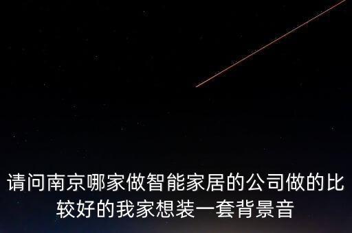 請問南京哪家做智能家居的公司做的比較好的我家想裝一套背景音