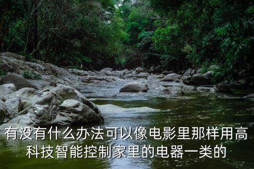 有沒有什么辦法可以像電影里那樣用高科技智能控制家里的電器一類的