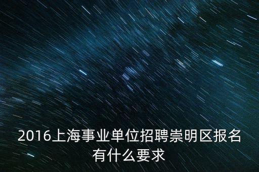 2016上海事業(yè)單位招聘崇明區(qū)報(bào)名有什么要求