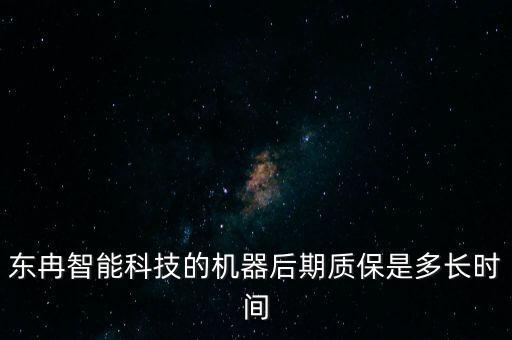 東冉智能科技的機器后期質保是多長時間