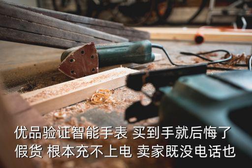 優(yōu)品驗(yàn)證智能手表 買到手就后悔了 假貨 根本充不上電 賣家既沒(méi)電話也