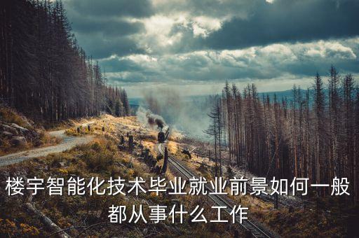 樓宇智能化技術(shù)畢業(yè)就業(yè)前景如何一般都從事什么工作