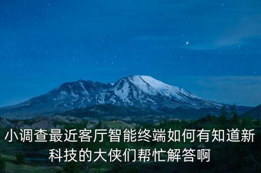 小調(diào)查最近客廳智能終端如何有知道新科技的大俠們幫忙解答啊