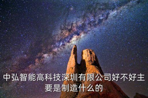 中弘智能高科技深圳有限公司好不好主要是制造什么的