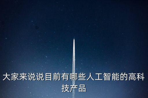 大家來說說目前有哪些人工智能的高科技產(chǎn)品