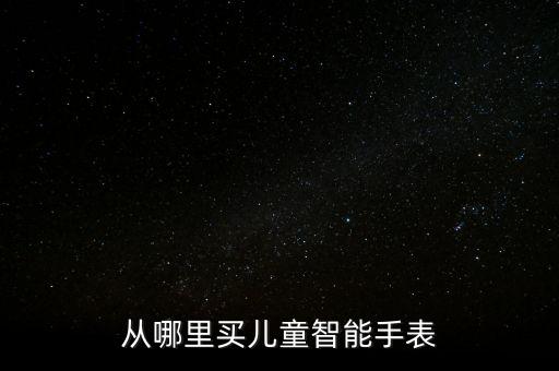 從哪里買(mǎi)兒童智能手表