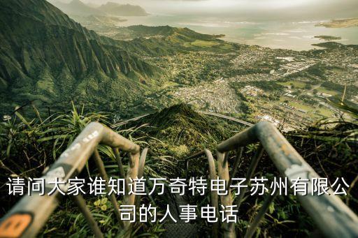 嘉維智能科技招聘電話是多少，請(qǐng)問大家誰(shuí)知道萬(wàn)奇特電子蘇州有限公司的人事電話