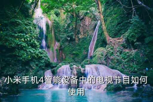 手機(jī)智能黑科技直播怎么用，小米手機(jī)4智能設(shè)備中的電視節(jié)目如何使用