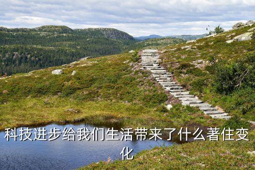科技智能化有什么改變嗎，科技進(jìn)步給我們生活帶來了什么著住變化