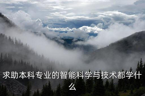 求助本科專業(yè)的智能科學(xué)與技術(shù)都學(xué)什么