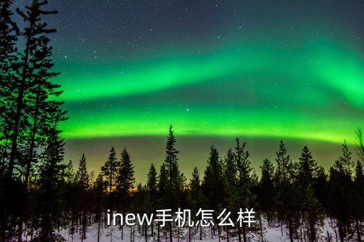 inew手機(jī)怎么樣