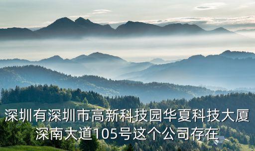 深圳有深圳市高新科技園華夏科技大廈深南大道105號(hào)這個(gè)公司存在
