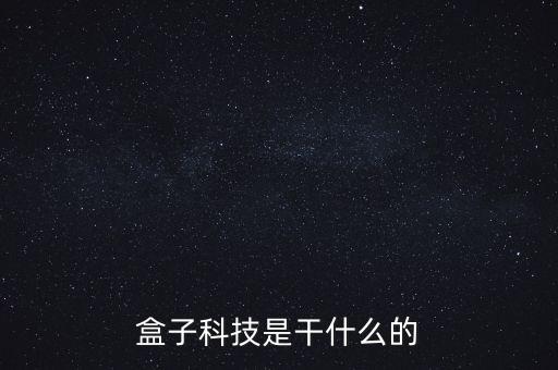 盒淘智能科技是什么，盒子科技是干什么的