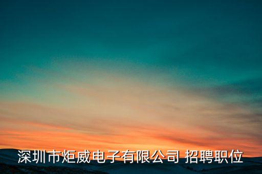深圳市炬威電子有限公司 招聘職位