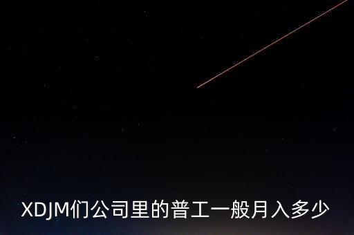 XDJM們公司里的普工一般月入多少