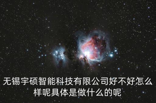 宇銘西智能科技怎么樣，無(wú)錫宇碩智能科技有限公司好不好怎么樣呢具體是做什么的呢
