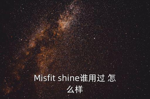 Misfit shine誰用過 怎么樣