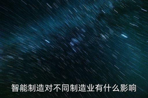 智能制造對(duì)不同制造業(yè)有什么影響