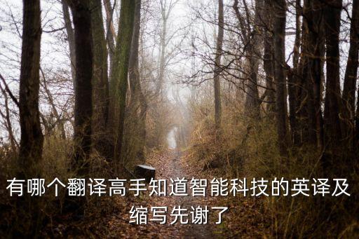 有哪個翻譯高手知道智能科技的英譯及縮寫先謝了