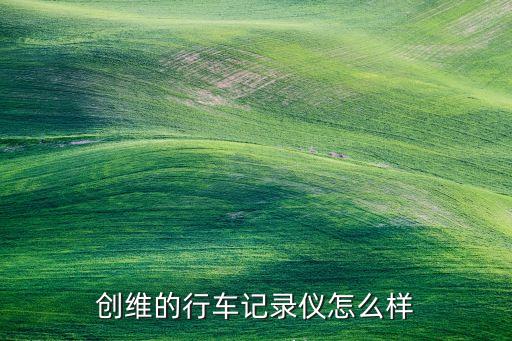 創(chuàng)維的行車記錄儀怎么樣