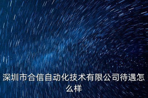 深圳市合信自動(dòng)化技術(shù)有限公司待遇怎么樣
