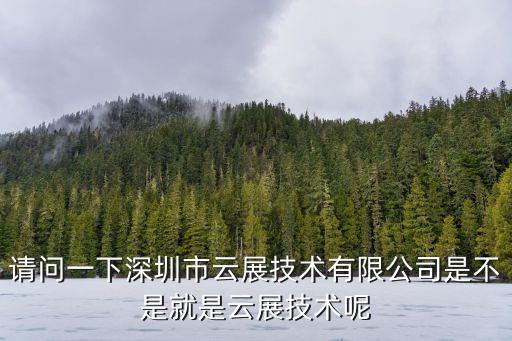 請問一下深圳市云展技術(shù)有限公司是不是就是云展技術(shù)呢