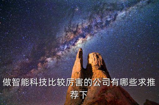 智能科技哪個(gè)公司最好，智能家居系統(tǒng)哪個(gè)科技公司做的比較好