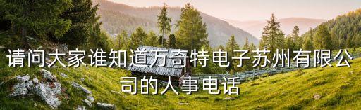 請問大家誰知道萬奇特電子蘇州有限公司的人事電話