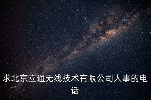 求北京立通無線技術(shù)有限公司人事的電話