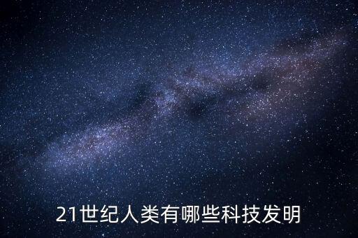 21世紀人類有哪些科技發(fā)明