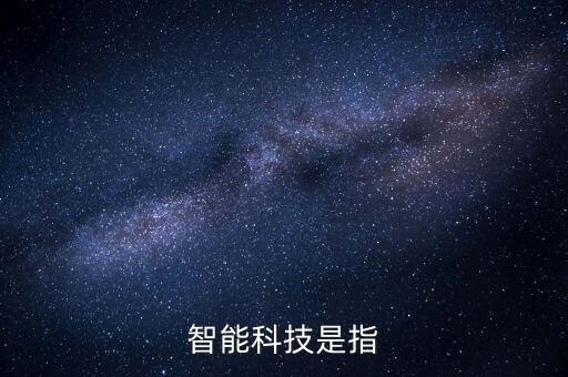 什么是智能啊科技，智能科技是指