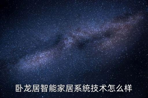 臥龍智能科技集團怎么樣，家庭自動報警系統(tǒng)哪家公司的好