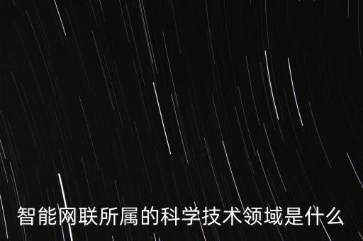 智能科技是屬于哪個領(lǐng)域，人工智能包括哪幾個領(lǐng)域