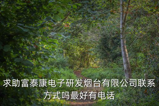 求助富泰康電子研發(fā)煙臺有限公司聯(lián)系方式嗎最好有電話