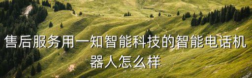 售后服務(wù)用一知智能科技的智能電話機(jī)器人怎么樣