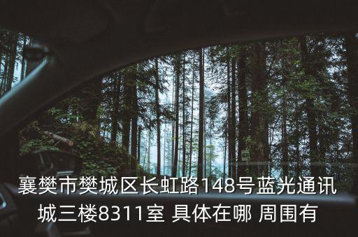 襄樊市樊城區(qū)長虹路148號藍(lán)光通訊城三樓8311室 具體在哪 周圍有