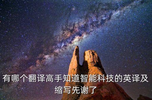 有哪個翻譯高手知道智能科技的英譯及縮寫先謝了
