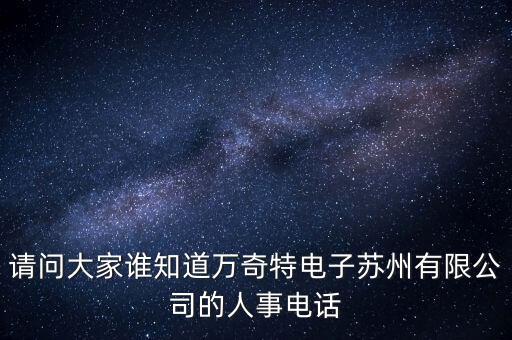 請問大家誰知道萬奇特電子蘇州有限公司的人事電話