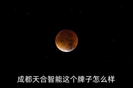 成都天合智能這個(gè)牌子怎么樣