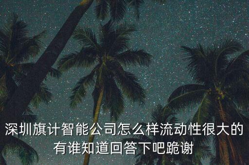 旗計(jì)智能科技如何，深圳旗計(jì)智能公司怎么樣流動(dòng)性很大的有誰知道回答下吧跪謝