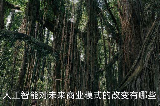 人工智能對(duì)未來(lái)商業(yè)模式的改變有哪些