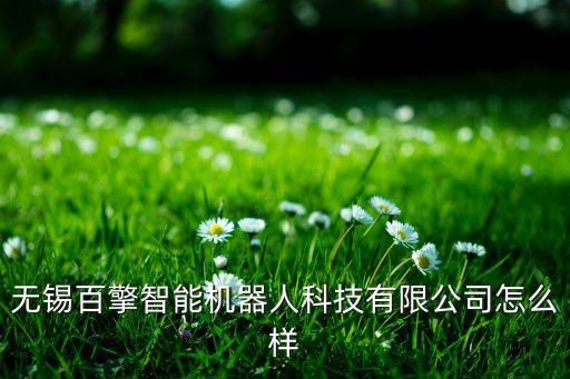 無錫百擎智能機器人科技有限公司怎么樣