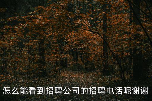 怎么能看到招聘公司的招聘電話呢謝謝