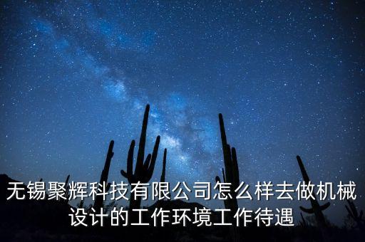 無錫聚輝科技有限公司怎么樣去做機械設(shè)計的工作環(huán)境工作待遇