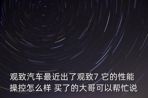 觀致汽車最近出了觀致7 它的性能 操控怎么樣 買了的大哥可以幫忙說