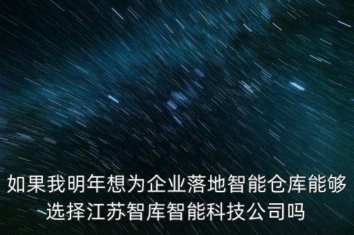 智庫智能科技怎么樣，江蘇智庫智能科技公司的智能倉庫靠譜嗎最近好多人推薦呢