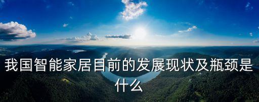 我國智能家居目前的發(fā)展現(xiàn)狀及瓶頸是什么
