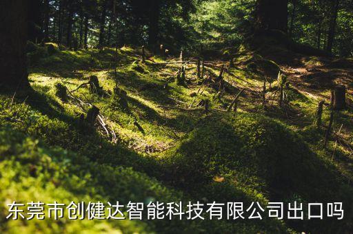 東莞市創(chuàng)健達智能科技有限公司出口嗎