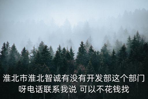 誠發(fā)智能科技招聘電話是多少，淮北市淮北智誠有沒有開發(fā)部這個(gè)部門呀電話聯(lián)系我說 可以不花錢找